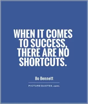 When it comes to success, there are no shortcuts Picture Quote #1