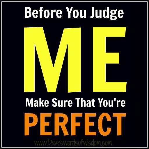 Before you judge me, make sure that you're perfect Picture Quote #1