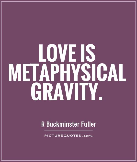Love is metaphysical gravity Picture Quote #1