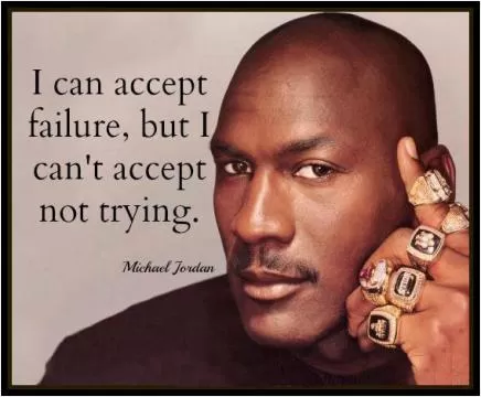 I can accept failure, but I can't accept not trying Picture Quote #1