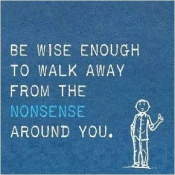 Be wise enough to walk away from the nonsense around you Picture Quote #1