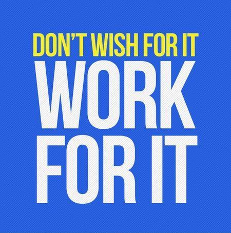 Don't wish for it, work for it Picture Quote #5