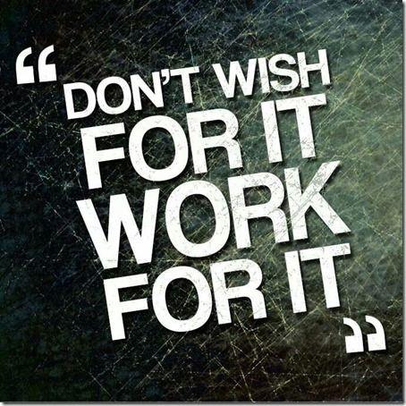 Don't wish for it, work for it Picture Quote #6