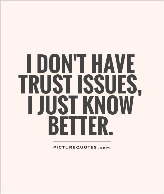 I don't have trust issues, I just know better Picture Quote #1