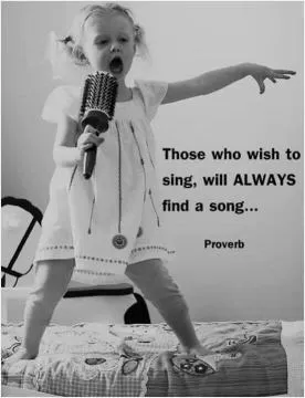 Those who wish to sing will always find a song Picture Quote #1
