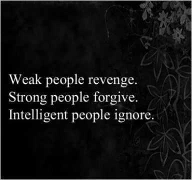 Weak people seek revenge. Strong people forgive. Intelligent people ignore Picture Quote #1