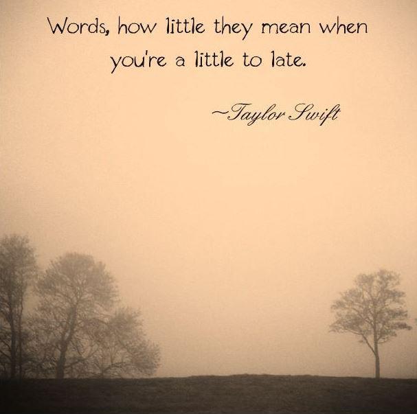 Words, how little they mean when your're a little too late Picture Quote #1