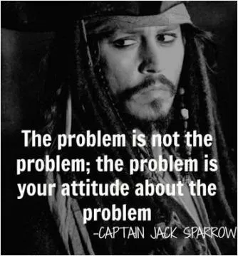 The problem is not the problem, the problem is your attitude about the problem Picture Quote #1