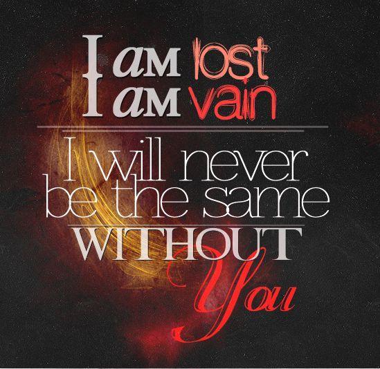 I am lost, I am vain, I will never be the same without you Picture Quote #1