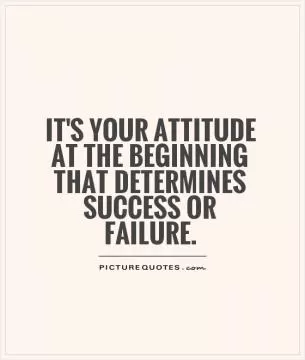 It's your attitude at the beginning that determines success or failure Picture Quote #1