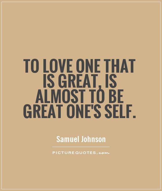 To love one that is great, is almost to be great one's self Picture Quote #1