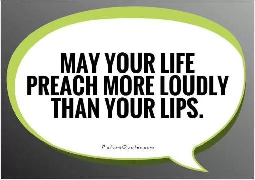 May your life preach more loudly than your lips Picture Quote #1