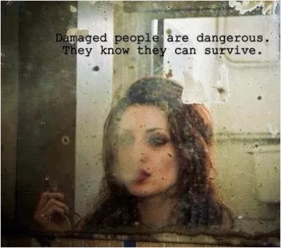 Damaged people are dangerous, they know they can survive Picture Quote #1