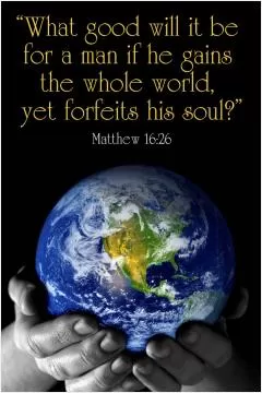 What good will it be for a man if he gains the whole world yet forfeits his soul Picture Quote #1