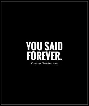 You said forever Picture Quote #1