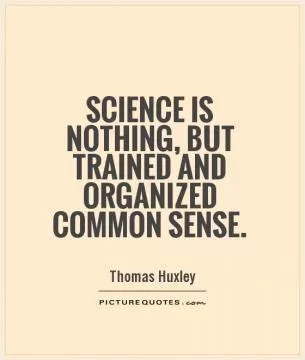 Science is nothing, but trained and organized common sense Picture Quote #1