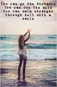 You can go the distance you can run the mile you can walk straight through hell with a smile Picture Quote #1