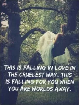 This is falling in love in the cruelest way. this is falling for you when you are worlds away Picture Quote #1