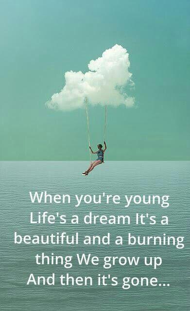 When you're young life's a dream it's beautiful and a burning thing. We grow up and then it's gone Picture Quote #1
