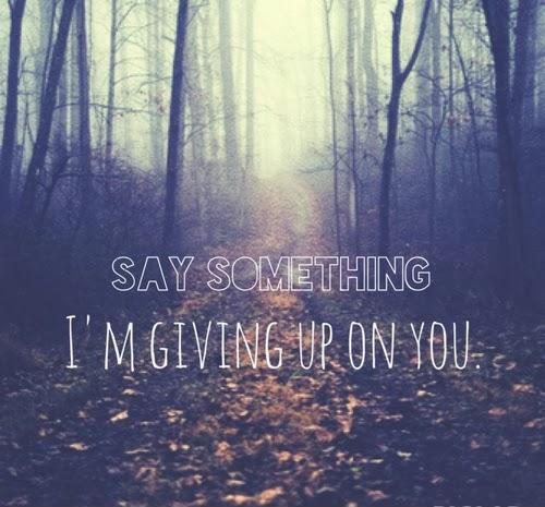 Say something i'm giving up on you Picture Quote #1