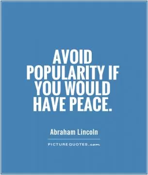 Avoid popularity if you would have peace Picture Quote #1
