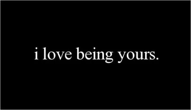 I love being yours Picture Quote #1