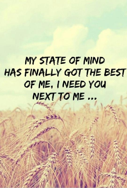 My state of mind has finally got the best of me, I need you next to me Picture Quote #1