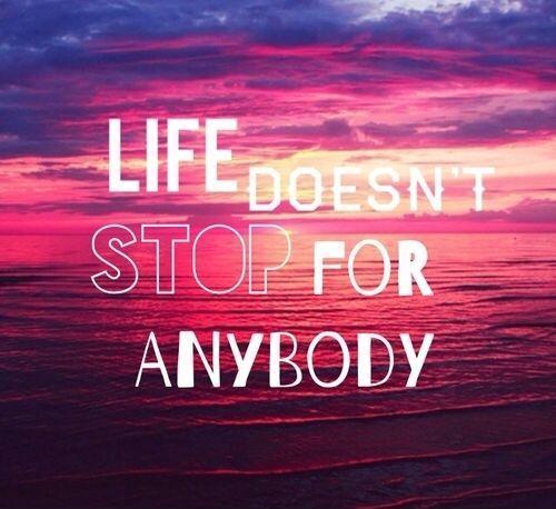 Life doesn't stop for anybody Picture Quote #1