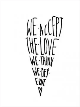 We accept the love we think we deserve Picture Quote #1