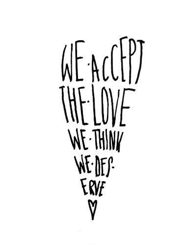 We accept the love we think we deserve Picture Quote #1