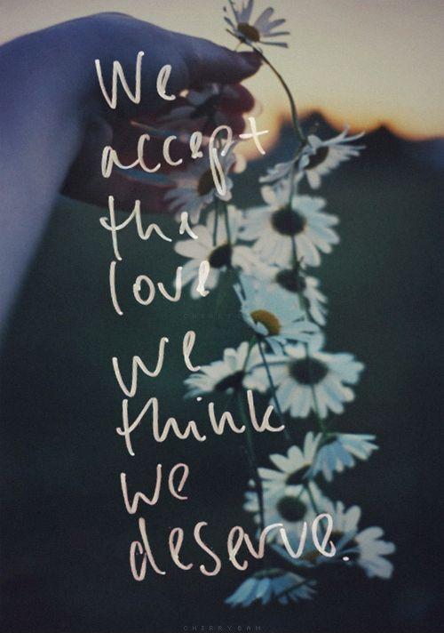 We accept the love we think we deserve Picture Quote #2