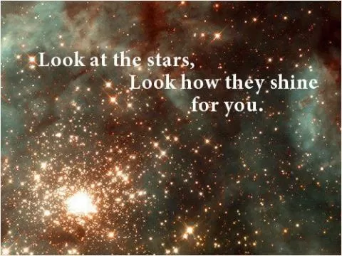 Look at the stars, look how they shine for you Picture Quote #1