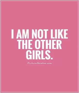 I am not like the other girls Picture Quote #1