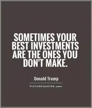 Sometimes your best investments are the ones you don't make Picture Quote #1