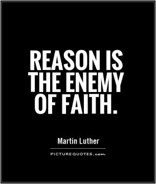 Reason is the enemy of faith Picture Quote #1