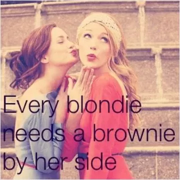 Every blondie needs a brownie by her side Picture Quote #1
