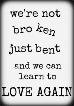 We're not broken just bent and we can learn to love again Picture Quote #1