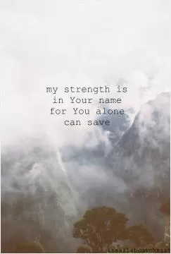 My strength is in Your name and You alone can save me Picture Quote #1