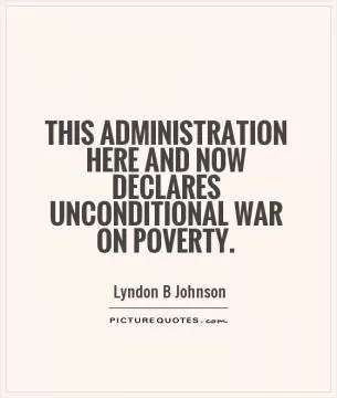 This administration here and now declares unconditional war on poverty Picture Quote #1