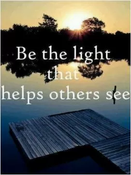 Be the light that helps others see Picture Quote #1