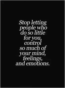 Stop letting people who do so little for you control so much of your mind, feelings, and emotions Picture Quote #1