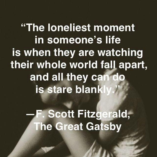 The loneliest moment in someone's life is when they are watching their whole world fall apart and all they can do is stare blankly Picture Quote #1