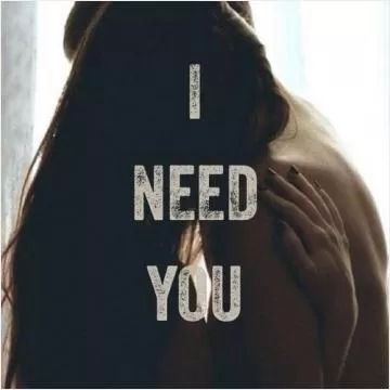 I need you Picture Quote #1