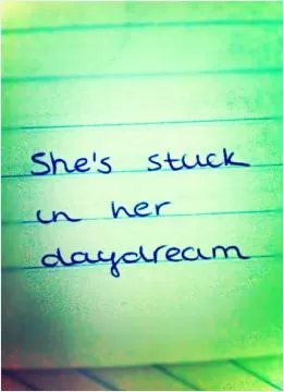 She's stuck in her daydream Picture Quote #1