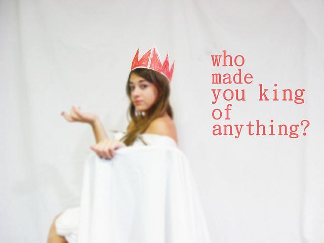 Who made you king of anything? Picture Quote #1