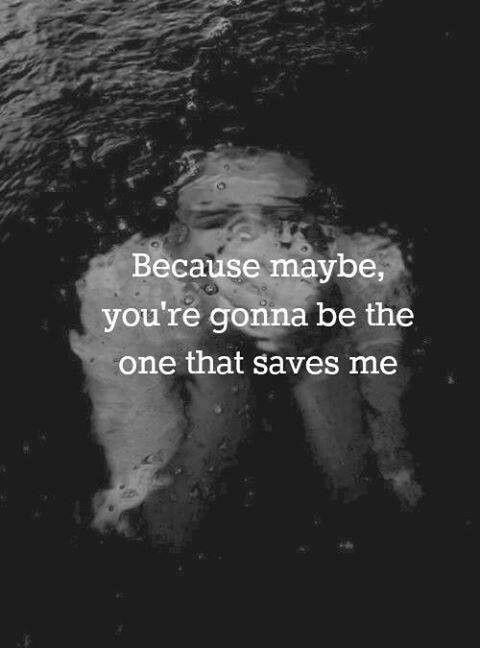 Because maybe you're gonna be the one that saves me Picture Quote #1
