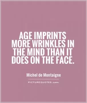 Age imprints more wrinkles in the mind than it does on the face Picture Quote #1