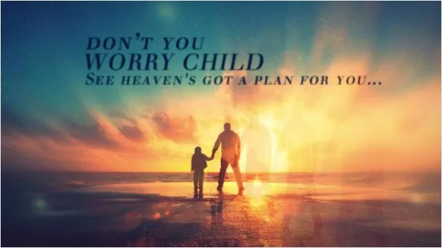 Don't you worry child, see heaven's got a plan for you Picture Quote #1