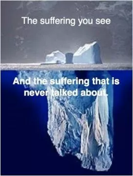 The suffering you see and the suffering that is never talked about Picture Quote #1