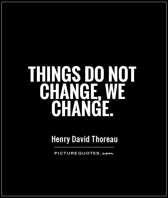 Things do not change, we change Picture Quote #1
